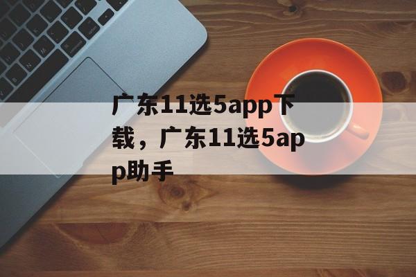 广东11选5app下载，广东11选5app助手