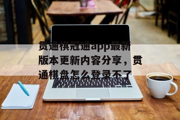 贯通棋冠通app最新版本更新内容分享，贯通棋盘怎么登录不了